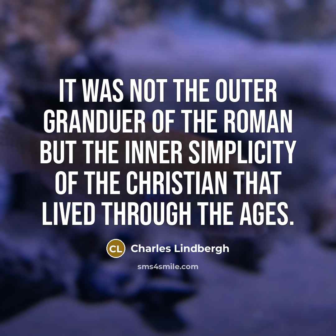 “It was not the outer granduer of the Roman but…” quote by Charles Lindbergh