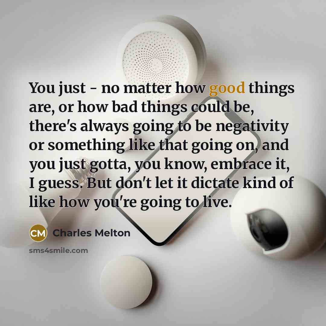 “You just - no matter how good things are, or…” quote by Charles Melton