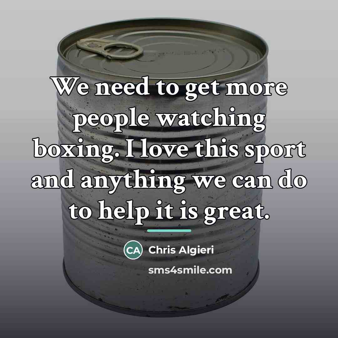 “We need to get more people watching boxing. I love…” quote by Chris Algieri