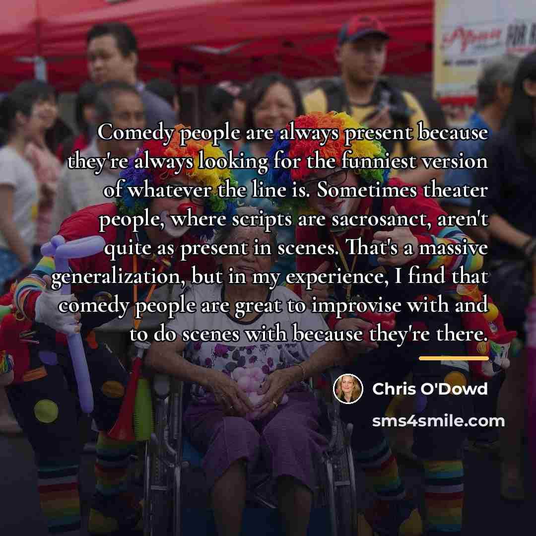 “Comedy people are always present because they're always looking for…” quote by Chris O'Dowd