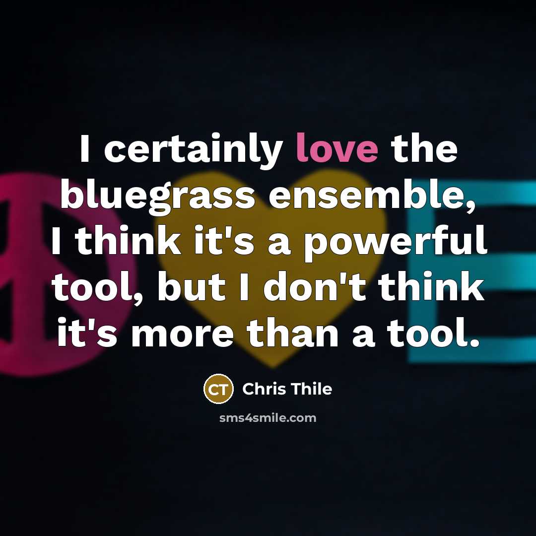 “I certainly love the bluegrass ensemble, I think it's a…” quote by Chris Thile