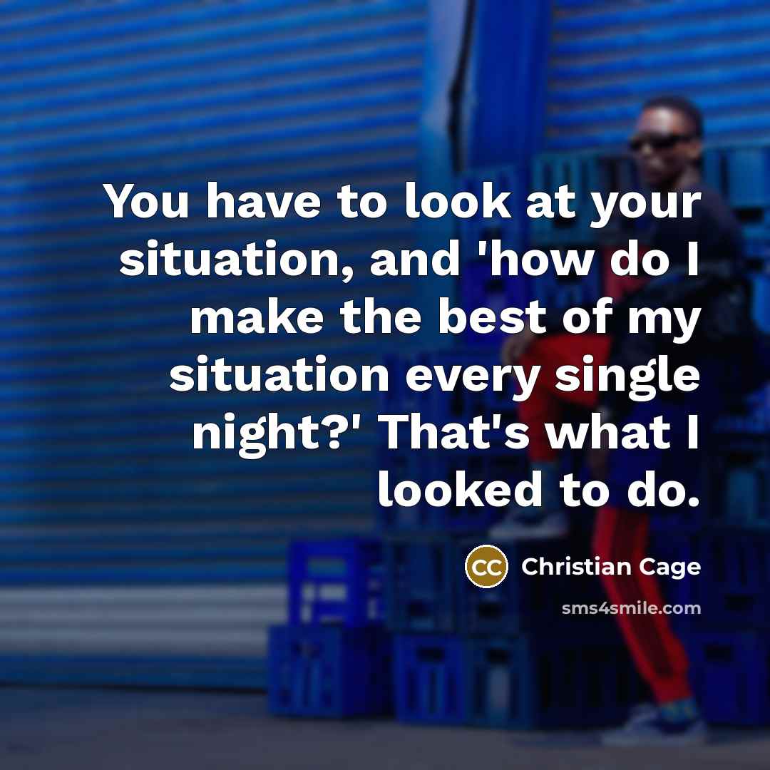 “You have to look at your situation, and 'how do…” quote by Christian Cage