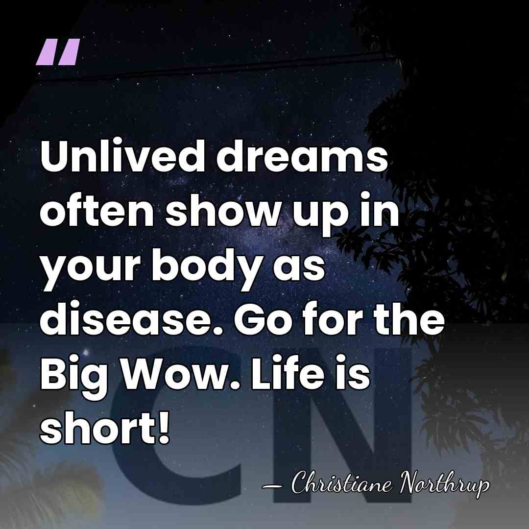 Unlived dreams often show up in your body as disease. Go for&hellip; - Christiane Northrup