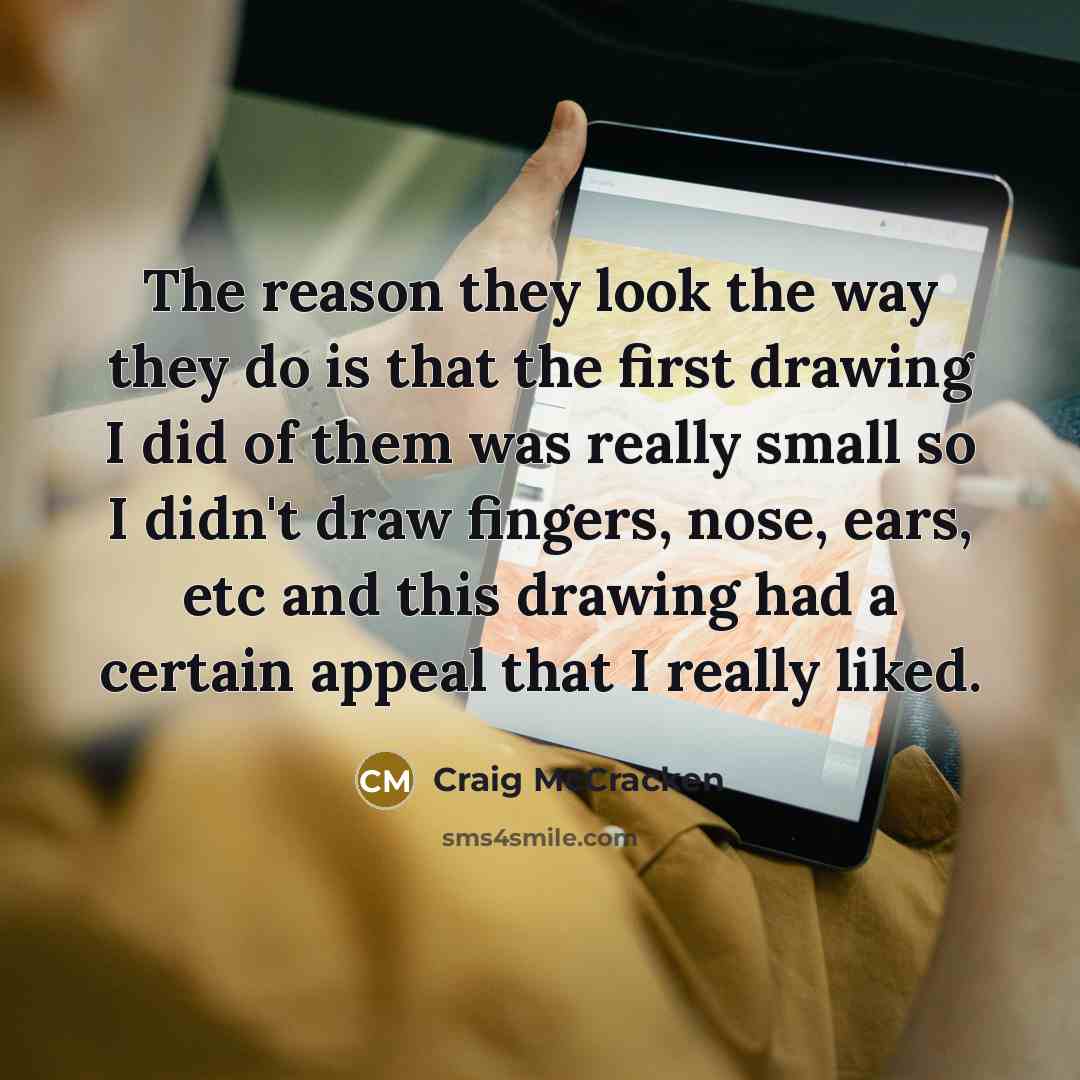 “The reason they look the way they do is that…” quote by Craig McCracken