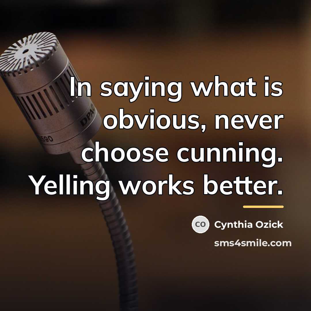 “In saying what is obvious, never choose cunning. Yelling works…” quote by Cynthia Ozick