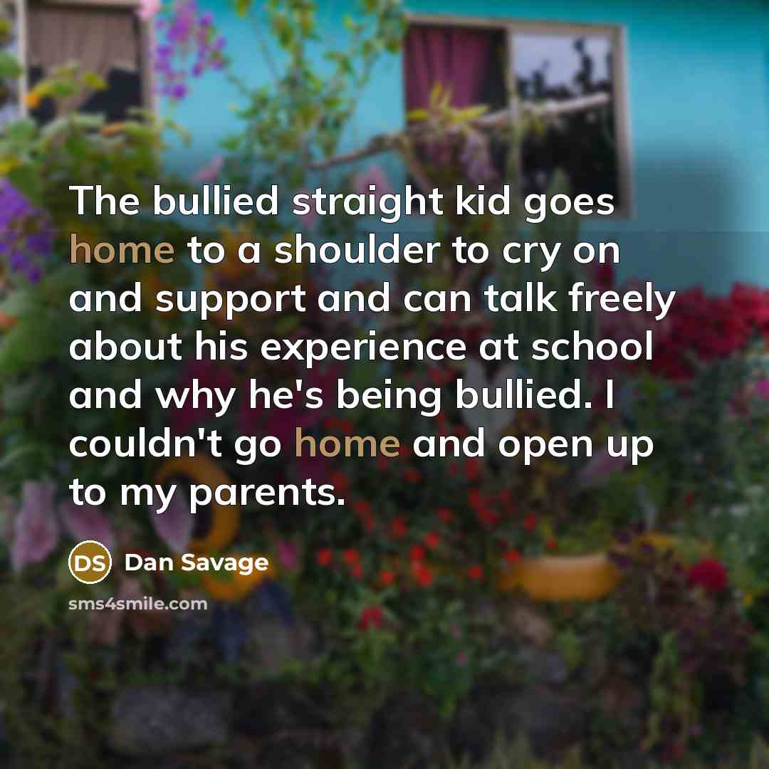 “The bullied straight kid goes home to a shoulder to…” quote by Dan Savage