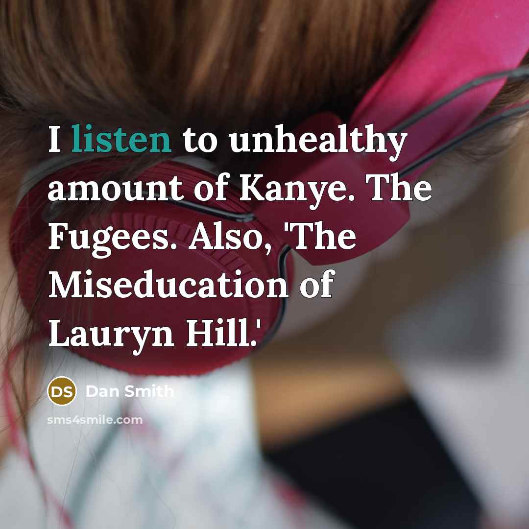 “I listen to unhealthy amount of Kanye. The Fugees. Also,…” quote by Dan Smith