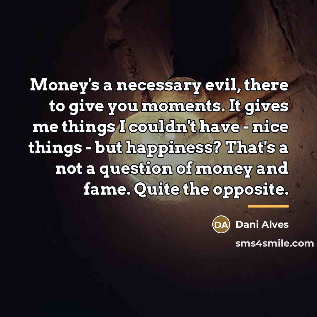 “Money's a necessary evil, there to give you moments. It…” quote by Dani Alves