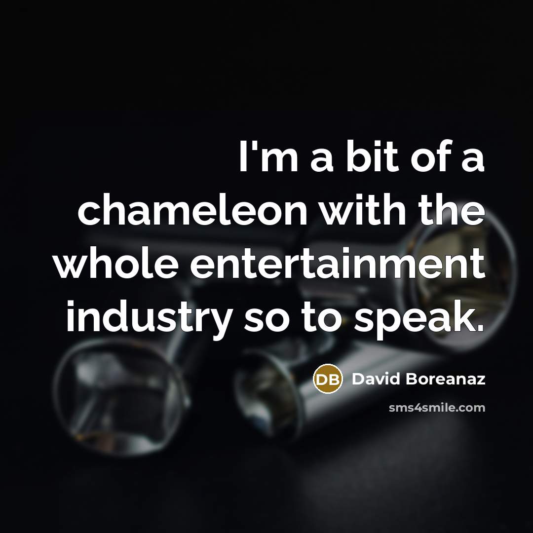 “I'm a bit of a chameleon with the whole entertainment…” quote by David Boreanaz