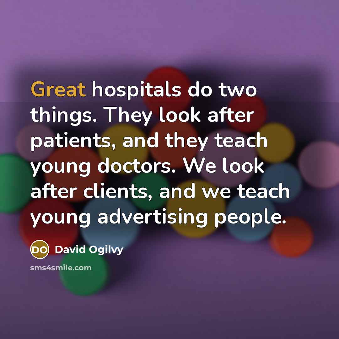“Great hospitals do two things. They look after patients, and…” quote by David Ogilvy