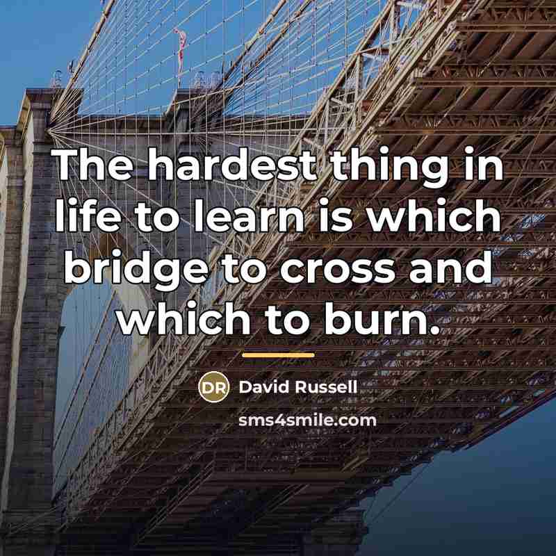 “The hardest thing in life to learn is which bridge…” quote by David Russell