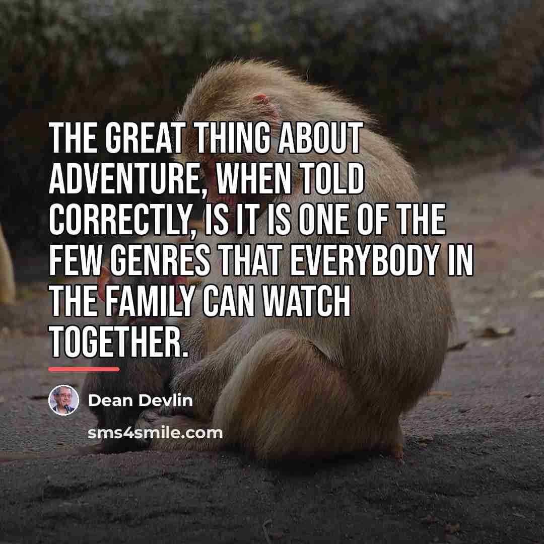 “The great thing about adventure, when told correctly, is it…” quote by Dean Devlin