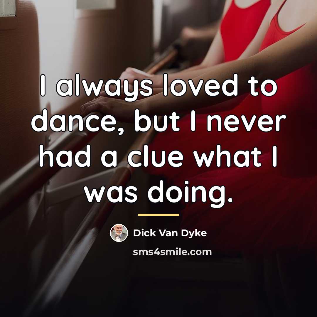 “I always loved to dance, but I never had a…” quote by Dick Van Dyke