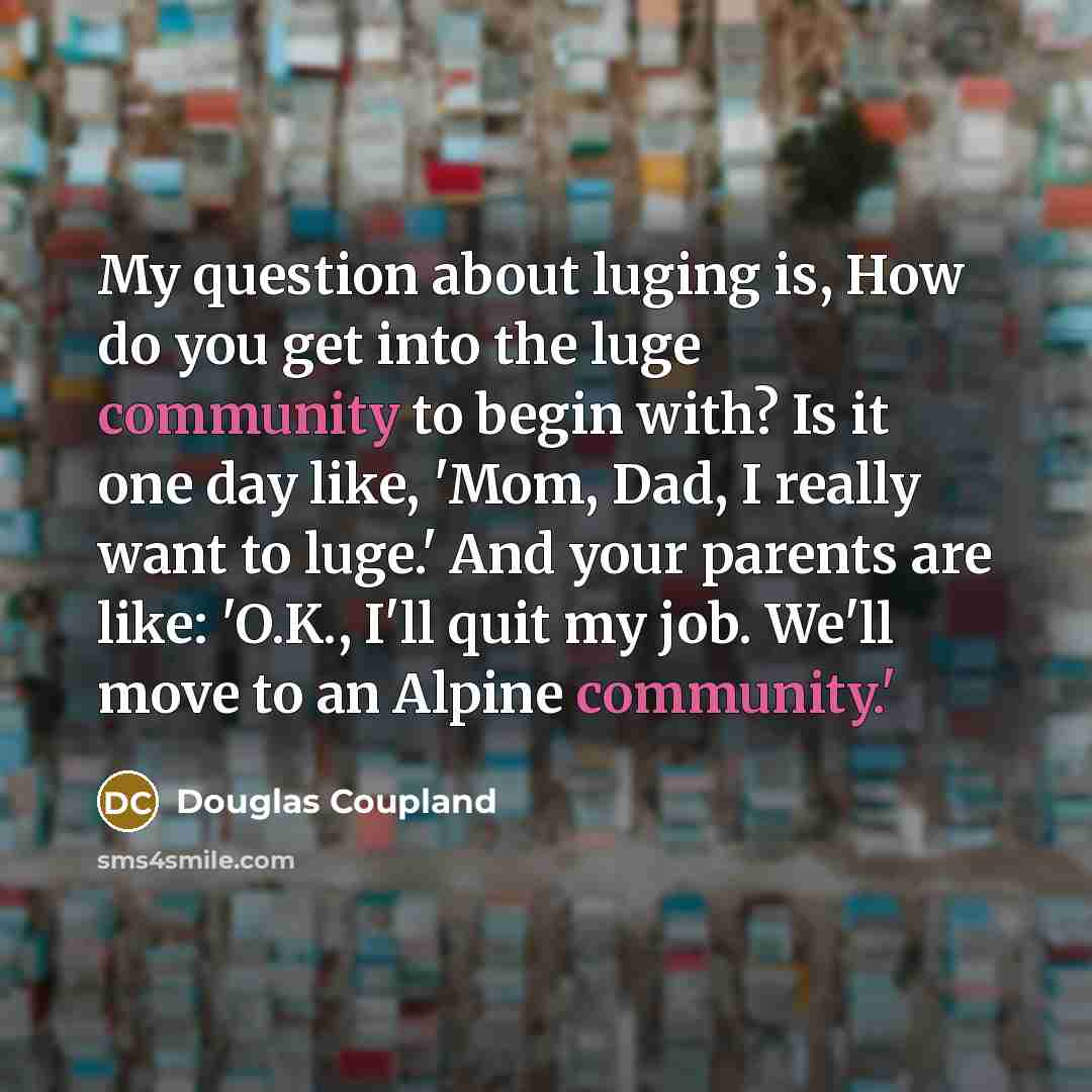 “My question about luging is, How do you get into…” quote by Douglas Coupland