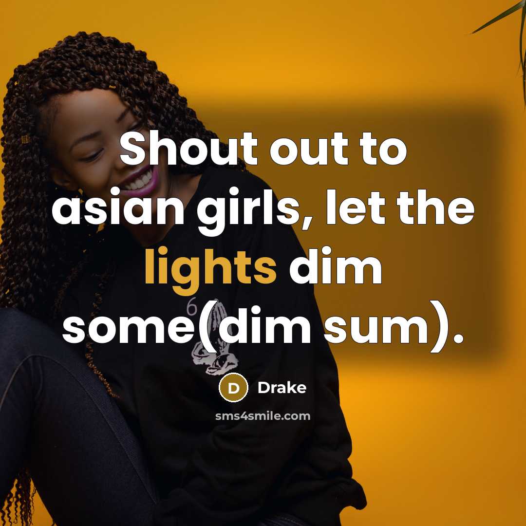 “Shout out to asian girls, let the lights dim some(dim…” quote by Drake