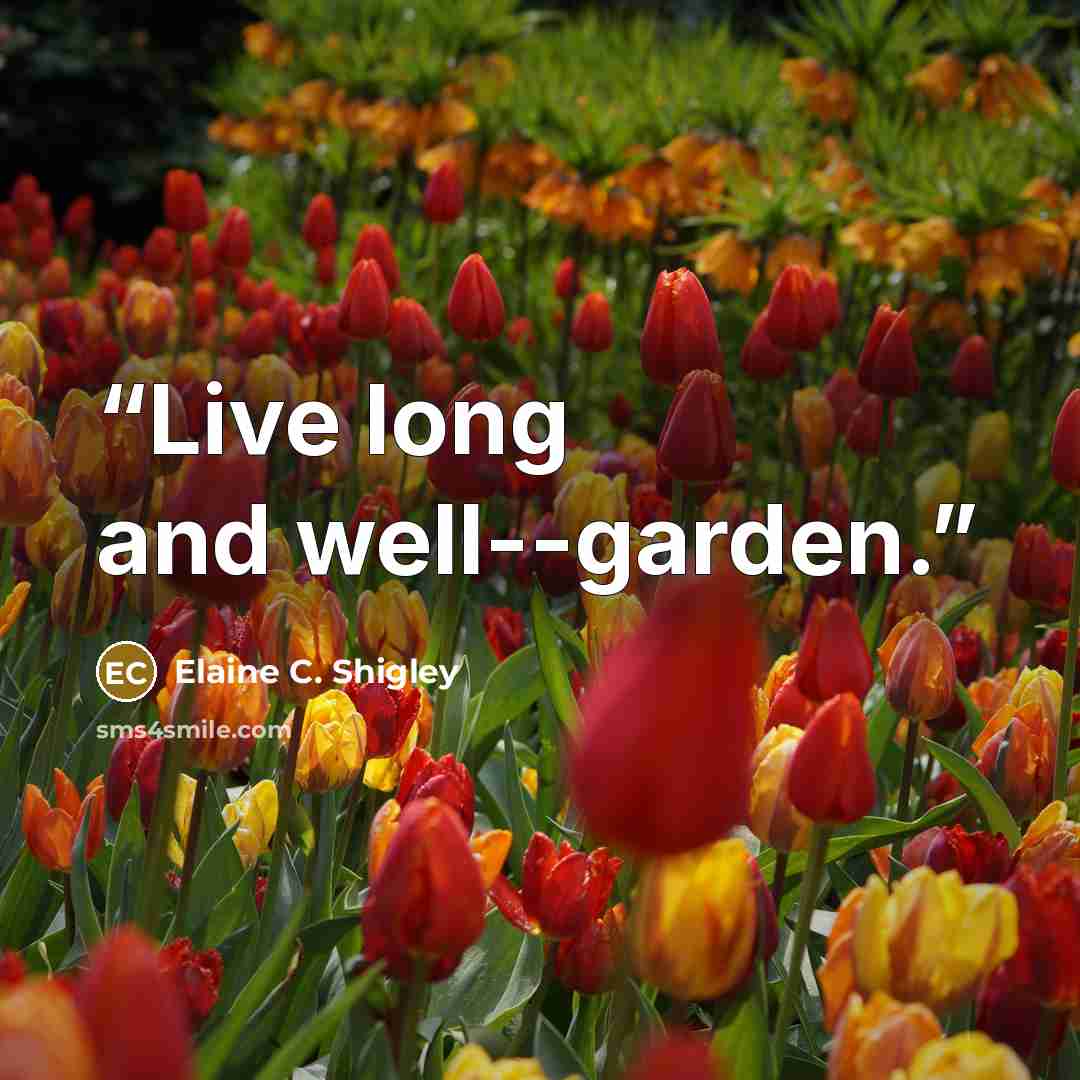 “Live long and well--garden.” quote by Elaine C. Shigley