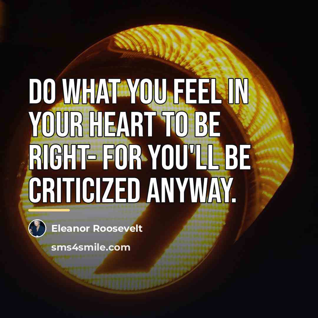 “Do what you feel in your heart to be right-…” quote by Eleanor Roosevelt