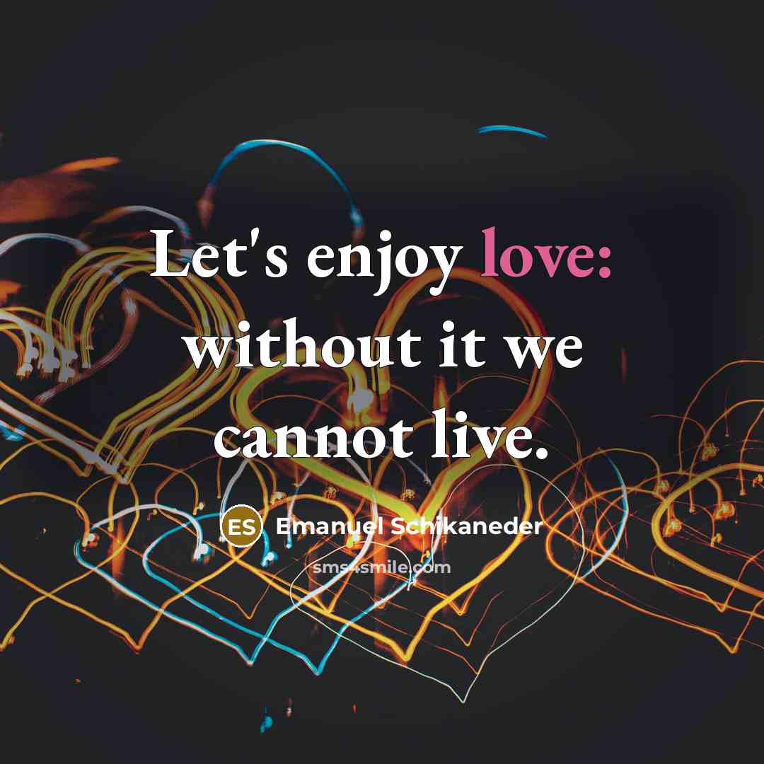 “Let's enjoy love: without it we cannot live.…” quote by Emanuel Schikaneder