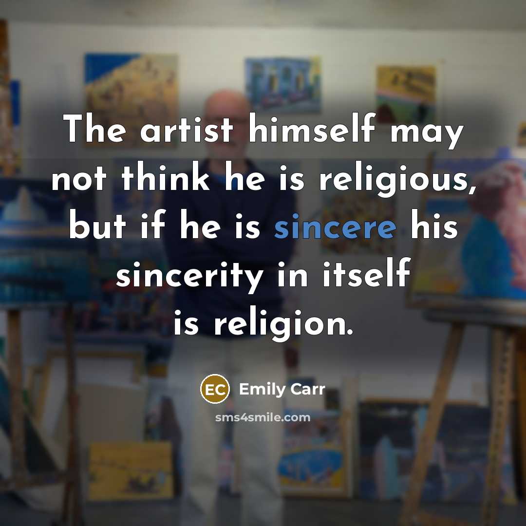 “The artist himself may not think he is religious, but…” quote by Emily Carr