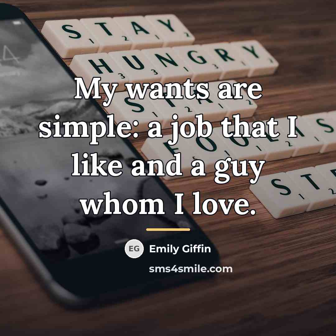 “My wants are simple: a job that I like and…” quote by Emily Giffin
