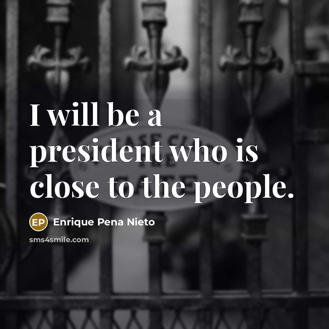 “I will be a president who is close to the…” quote by Enrique Pena Nieto