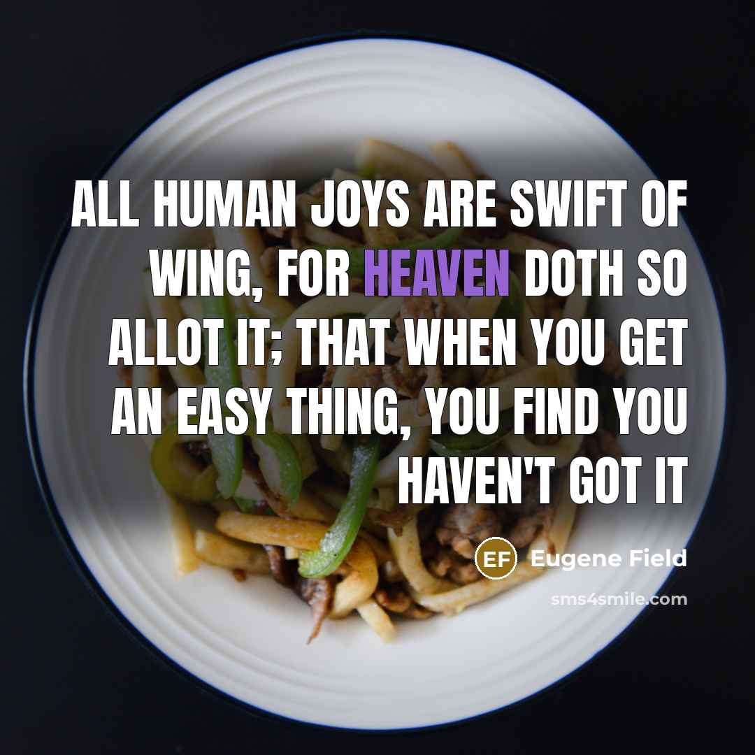 “All human joys are swift of wing, For heaven doth…” quote by Eugene Field