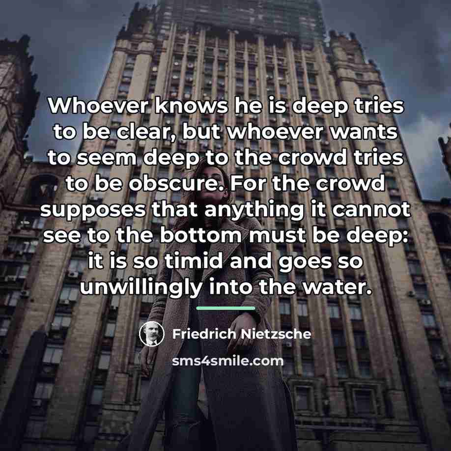 “Whoever knows he is deep tries to be clear, but…” quote by Friedrich Nietzsche