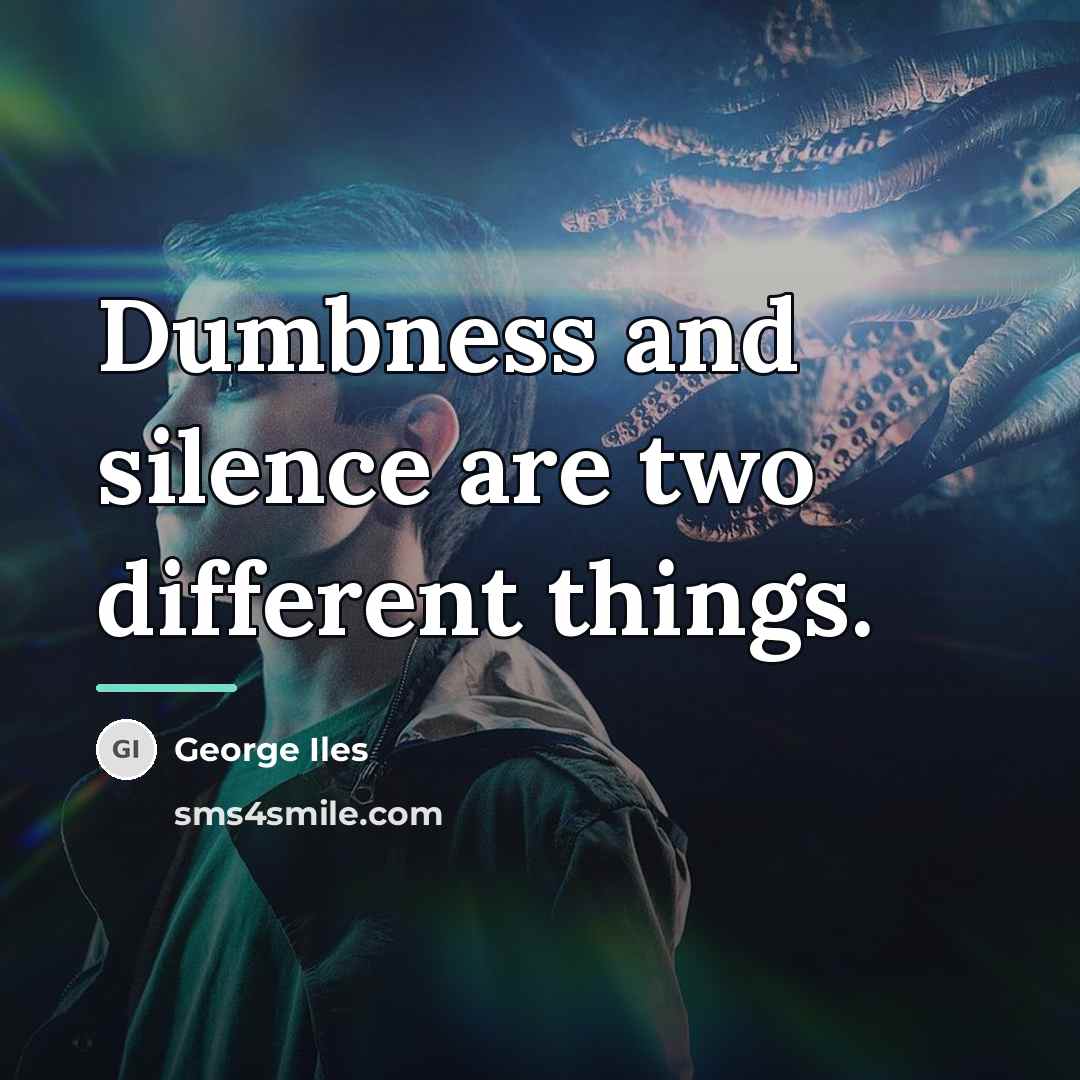 “Dumbness and silence are two different things.…” quote by George Iles