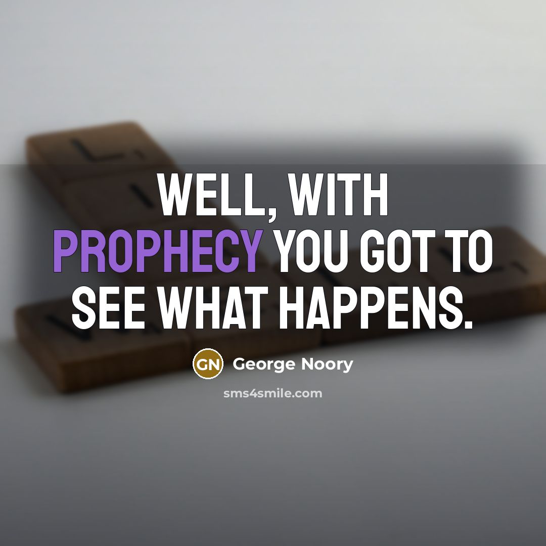 “Well, with prophecy you got to see what happens.…” quote by George Noory