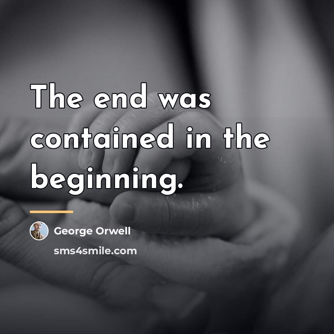 “The end was contained in the beginning.…” quote by George Orwell