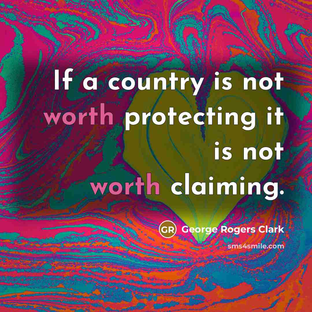 “If a country is not worth protecting it is not…” quote by George Rogers Clark