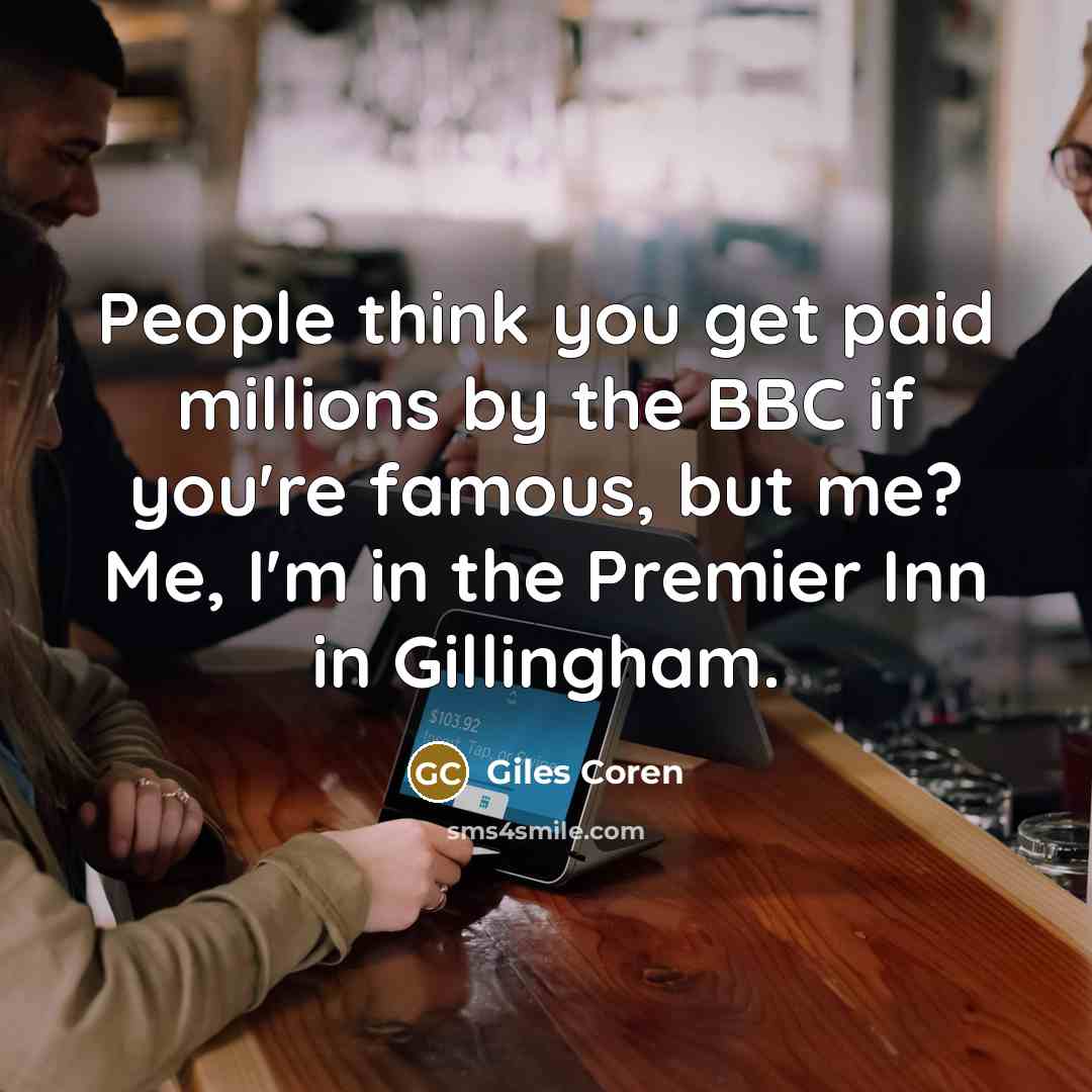 “People think you get paid millions by the BBC if…” quote by Giles Coren