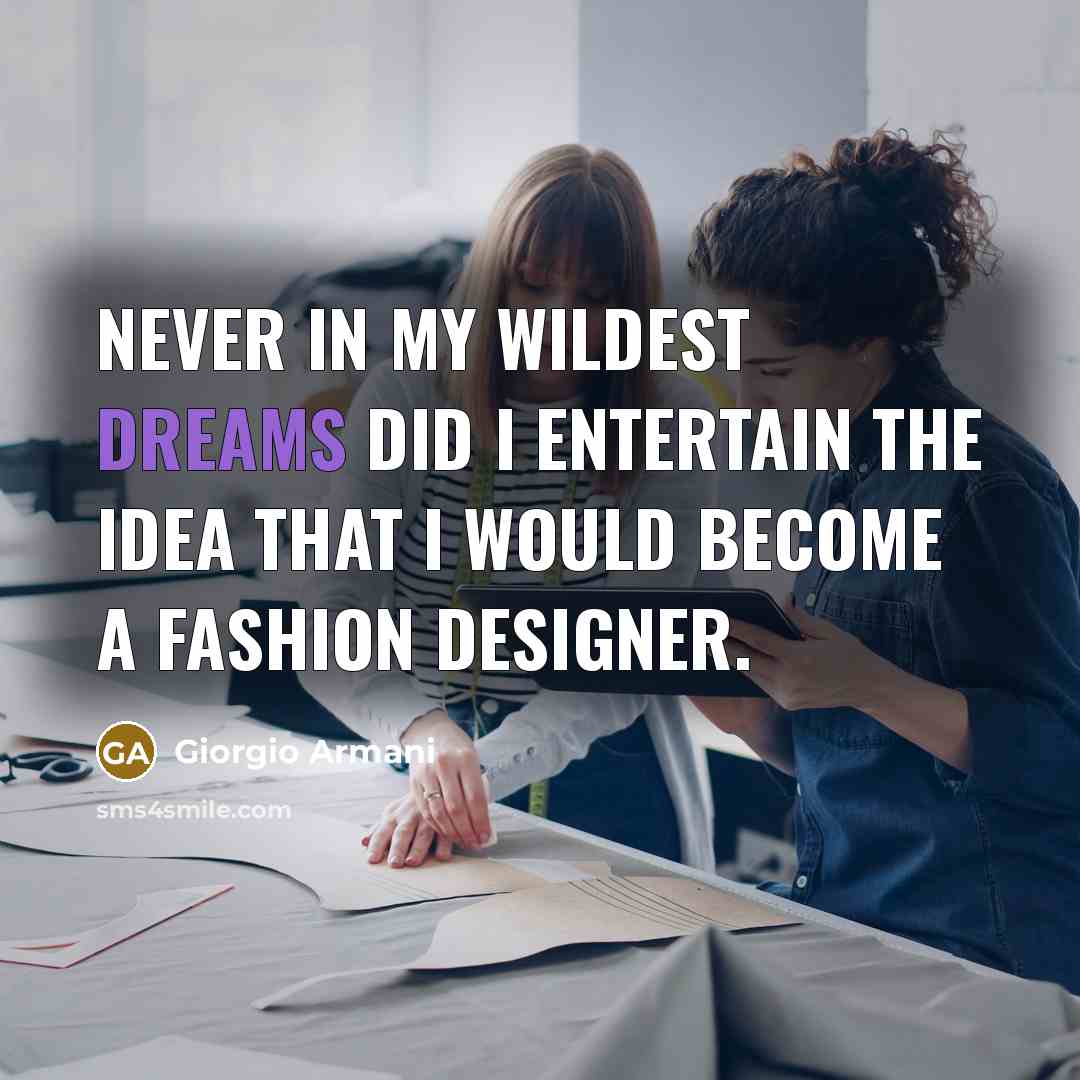 “Never in my wildest dreams did I entertain the idea…” quote by Giorgio Armani