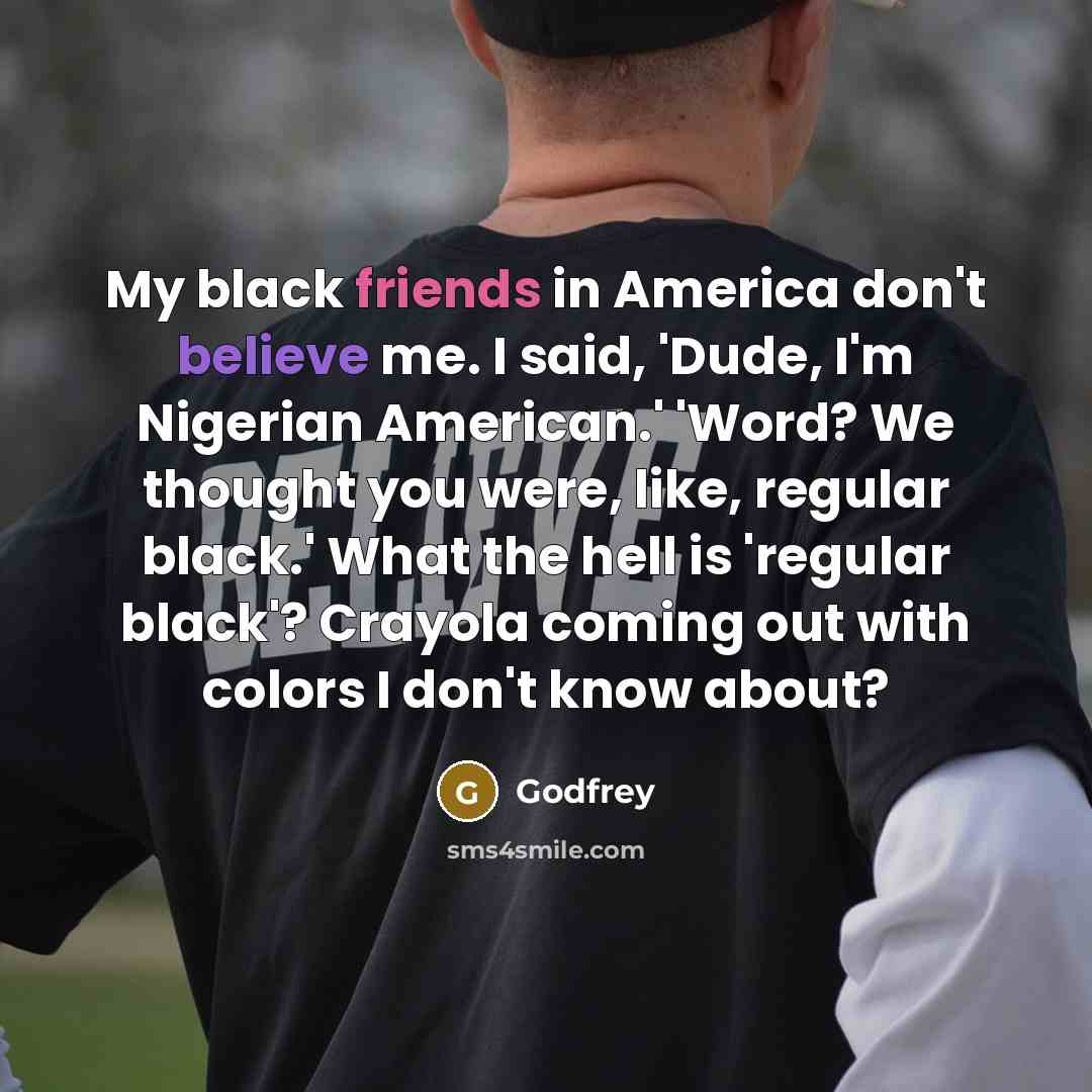 “My black friends in America don't believe me. I said,…” quote by Godfrey