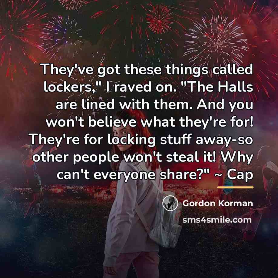 “They've got these things called lockers," I raved on. "The…” quote by Gordon Korman