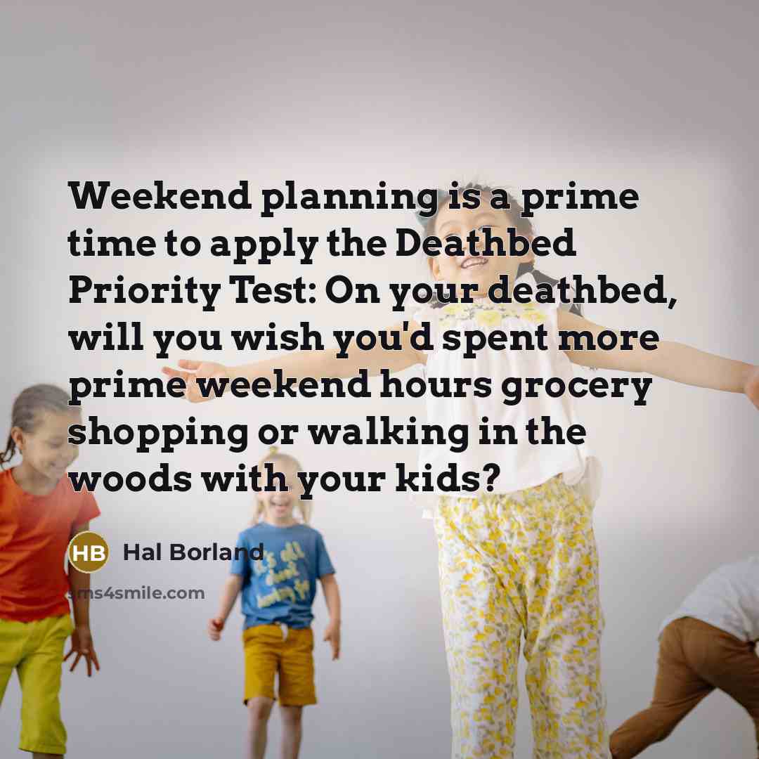 “Weekend planning is a prime time to apply the Deathbed…” quote by Hal Borland