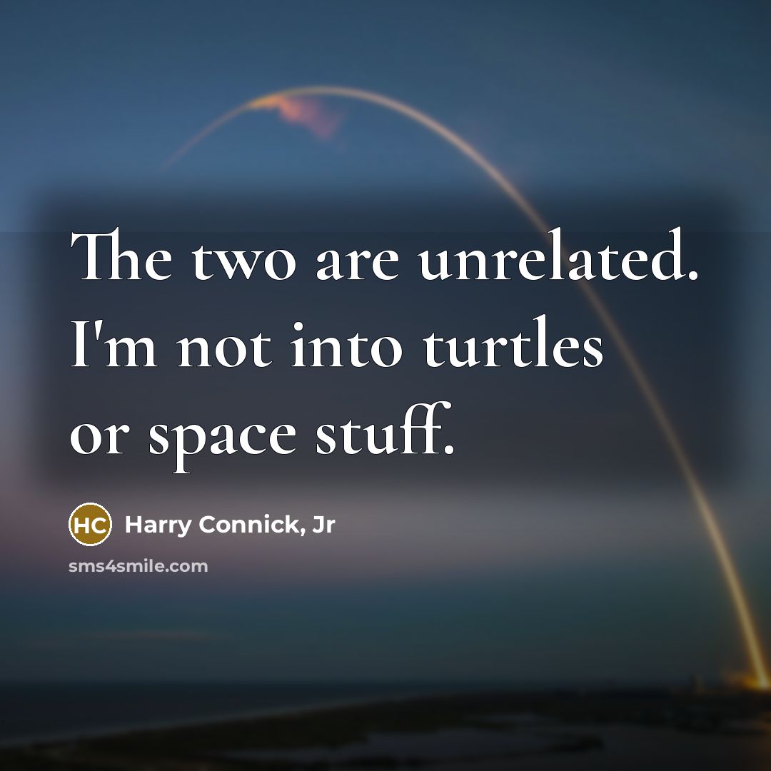 “The two are unrelated. I'm not into turtles or space…” quote by Harry Connick, Jr
