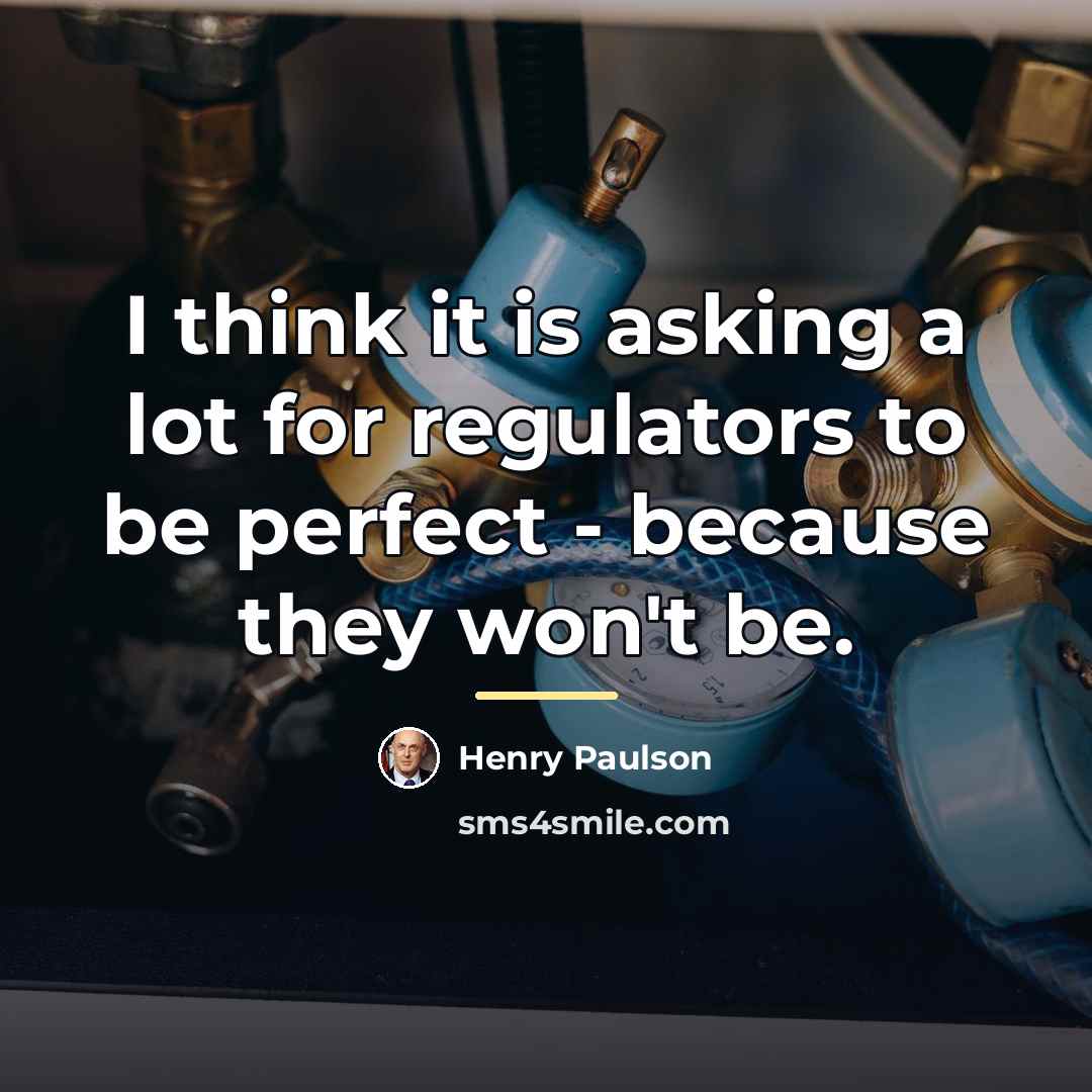 “I think it is asking a lot for regulators to…” quote by Henry Paulson