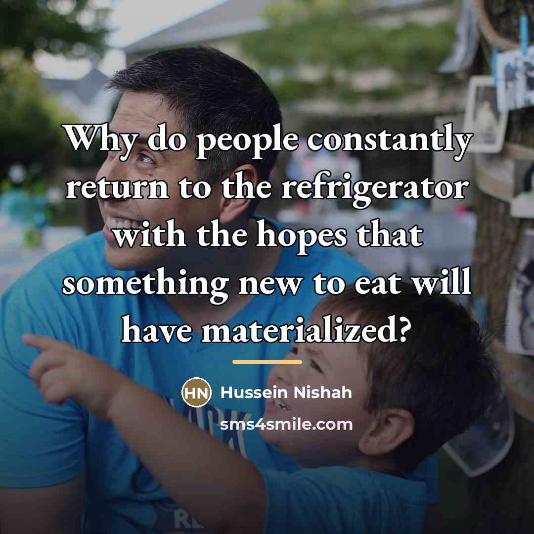 “Why do people constantly return to the refrigerator with the…” quote by Hussein Nishah