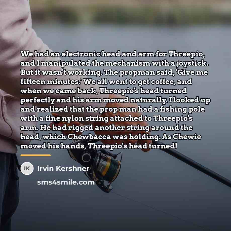 “We had an electronic head and arm for Threepio, and…” quote by Irvin Kershner