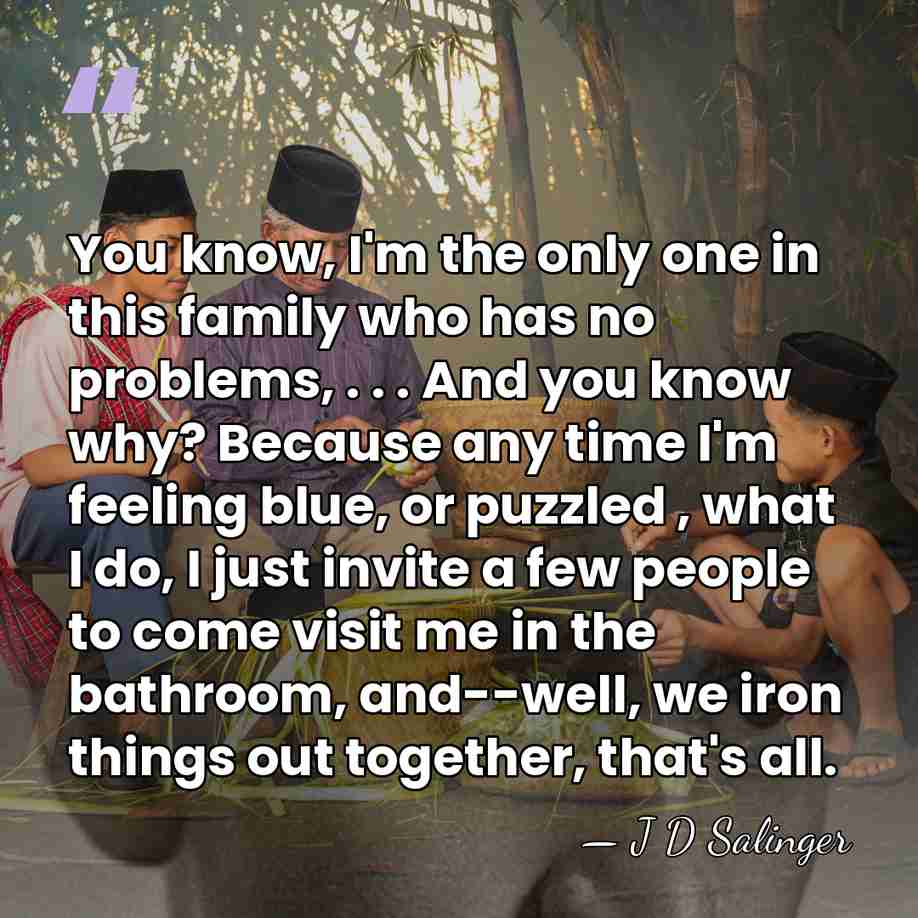You know, I'm the only one in this family who has no&hellip; - J D Salinger