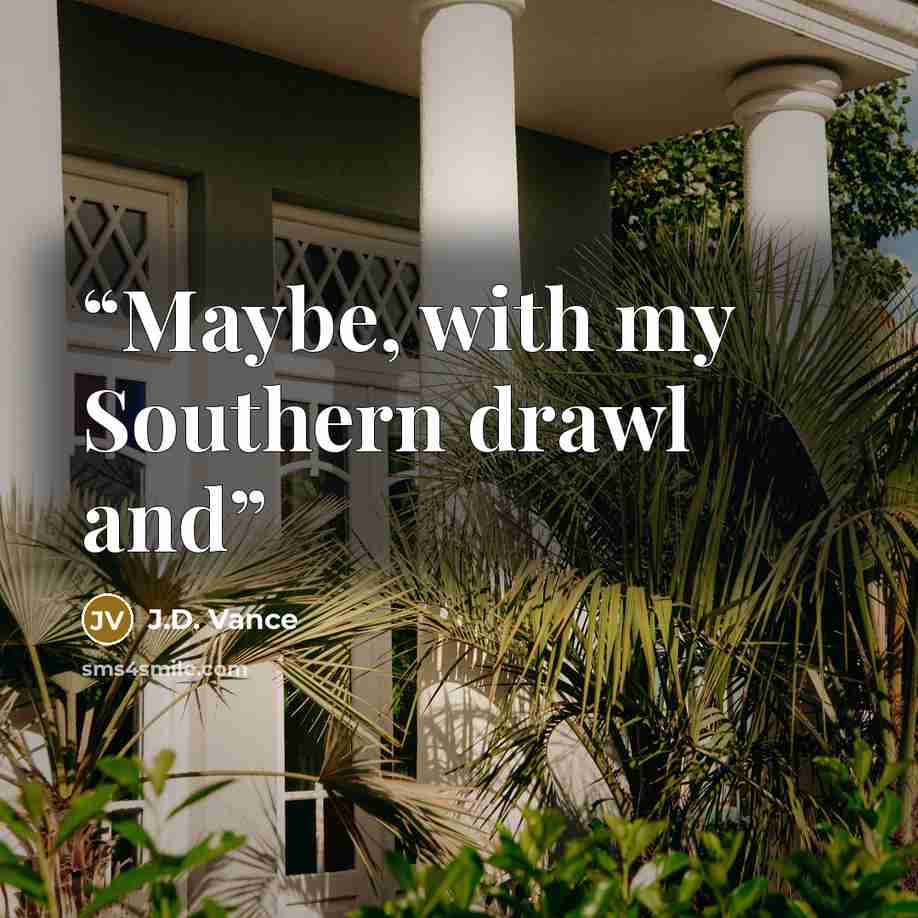 “Maybe, with my Southern drawl and” quote by J.D. Vance