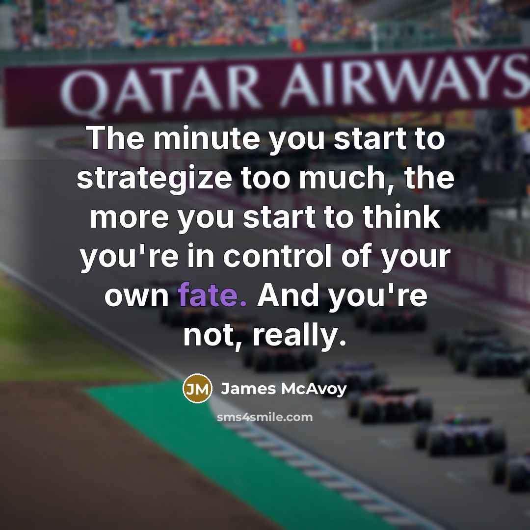 “The minute you start to strategize too much, the more…” quote by James McAvoy