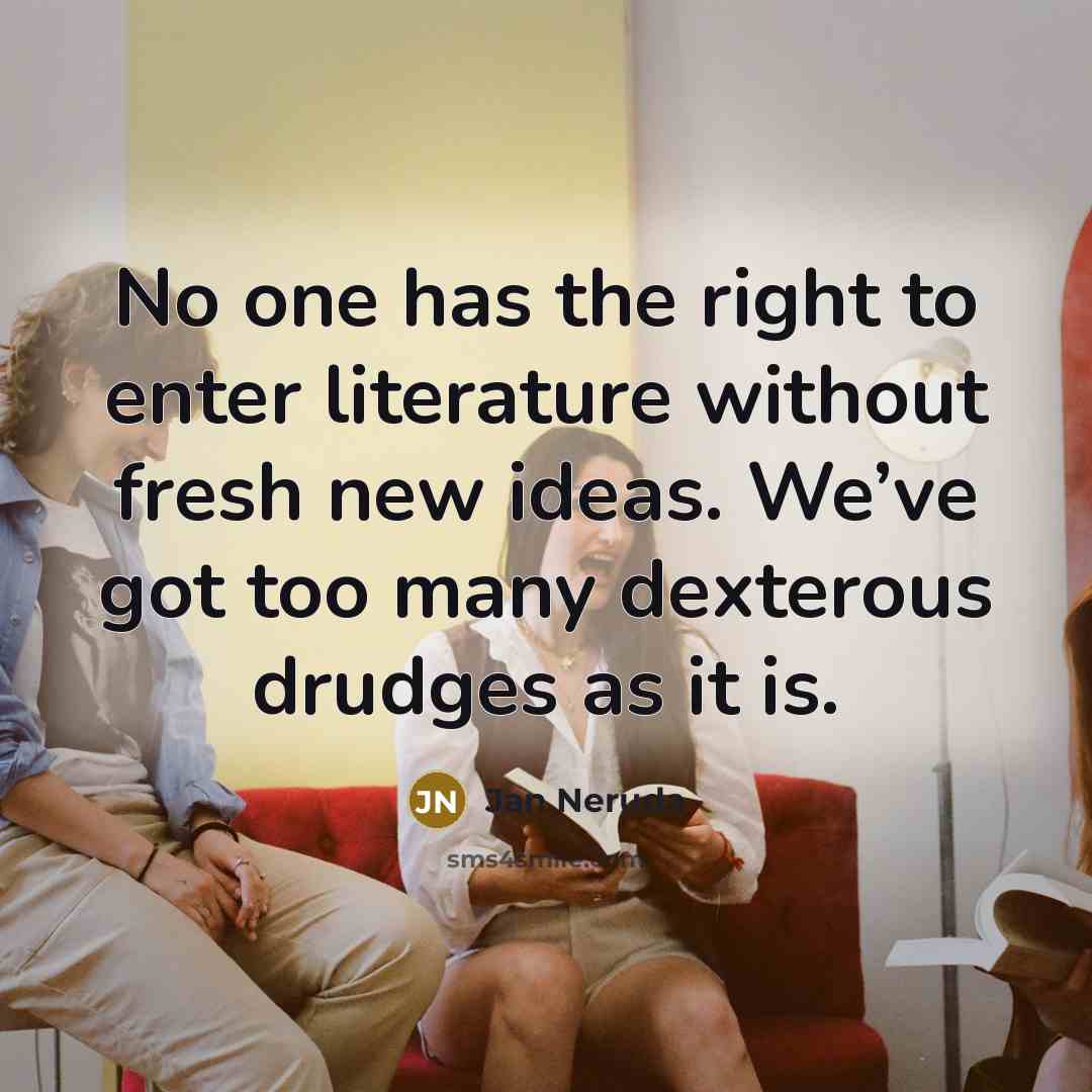 “No one has the right to enter literature without fresh…” quote by Jan Neruda