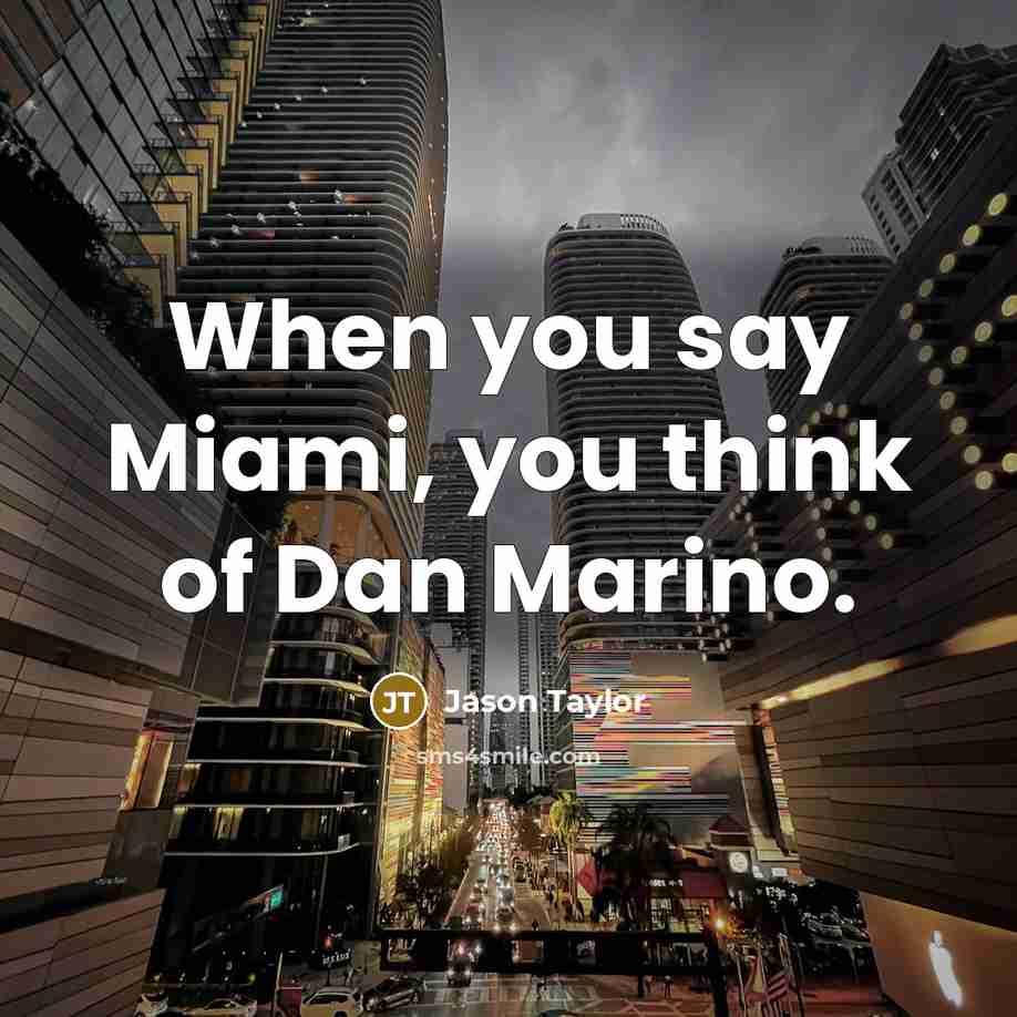 “When you say Miami, you think of Dan Marino.…” quote by Jason Taylor