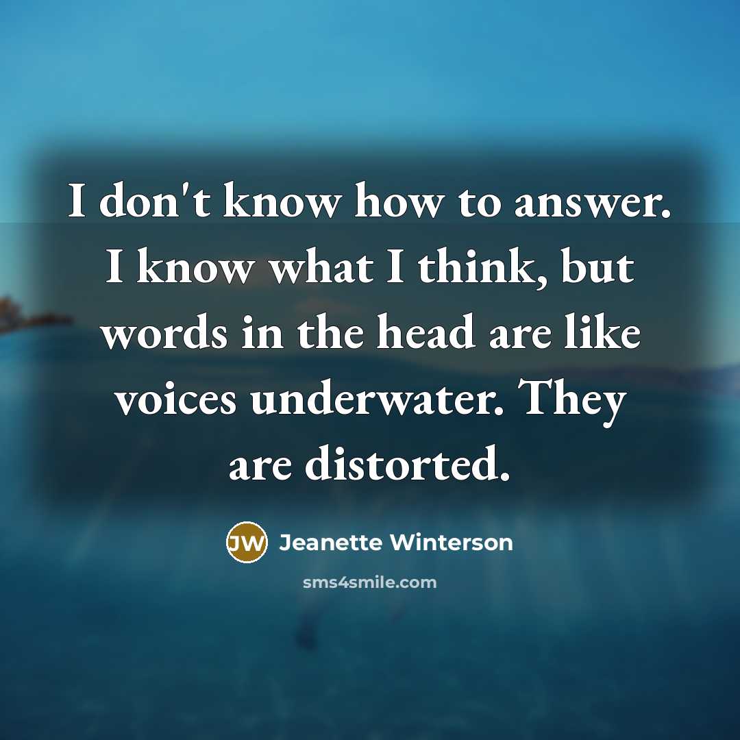 “I don't know how to answer. I know what I…” quote by Jeanette Winterson