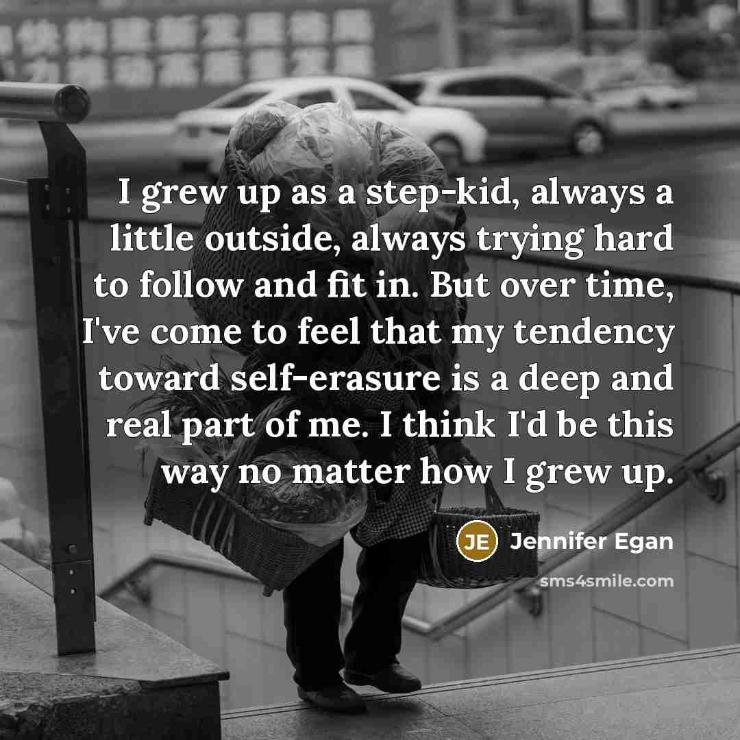 “I grew up as a step-kid, always a little outside,…” quote by Jennifer Egan