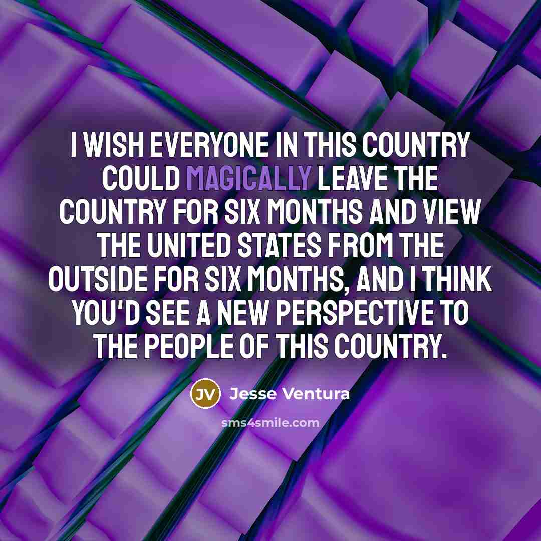 “I wish everyone in this country could magically leave the…” quote by Jesse Ventura