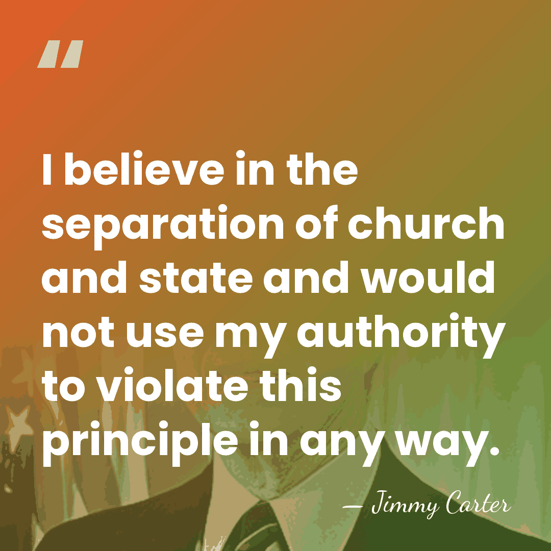 I believe in the separation of church and state and would not&hellip; - Jimmy Carter