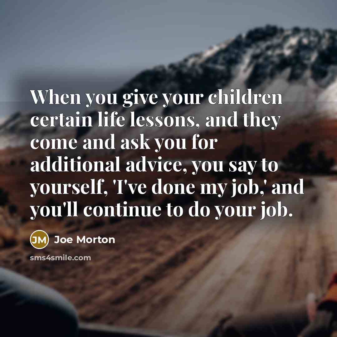 “When you give your children certain life lessons, and they…” quote by Joe Morton